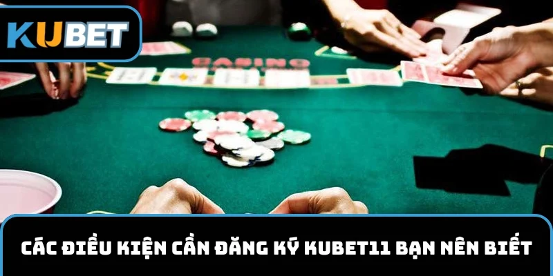 Các điều kiện cần đăng ký KUBET11 bạn nên biết