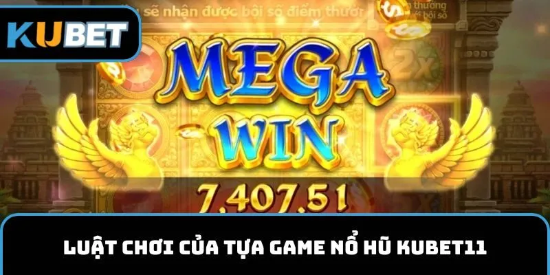 Luật chơi của tựa game nổ hũ KUBET11