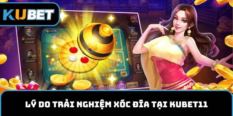 Lý do trải nghiệm xóc đĩa tại KUBET11