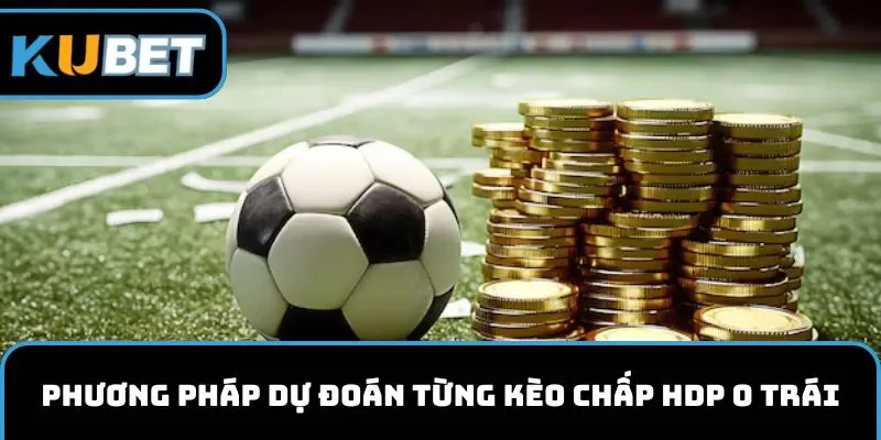 Phương pháp dự đoán từng kèo chấp HDP 0 trái