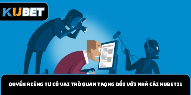 Quyền riêng tư có vai trò quan trọng đối với nhà cái KUBET11