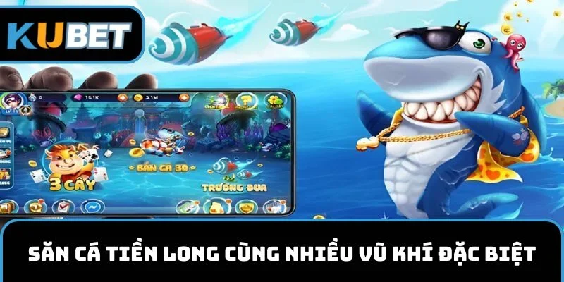 Săn cá Tiền Long đổi thưởng với nhiều vũ khí đặc biệt